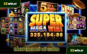 Cách chơi nổ hũ 32win
